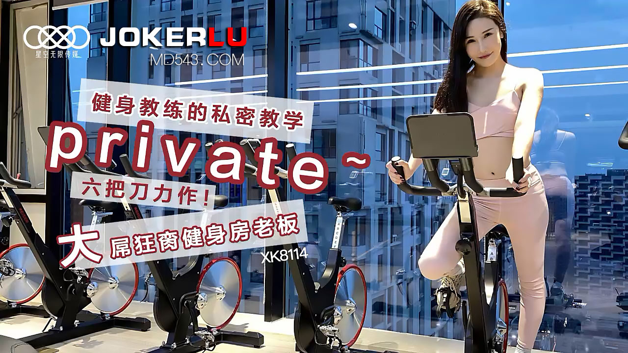 XK8114 健身教练私密教学实录：大屌猛男狂肏健身房老板！六把刀劲爆力作
