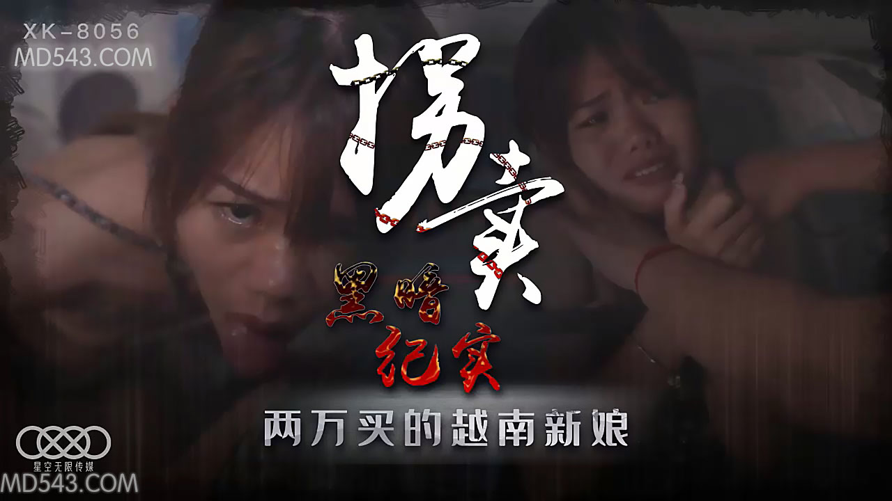 XK8056人妻堕落实录 隐秘山村越南尤物交易 法律边缘的禁忌诱惑